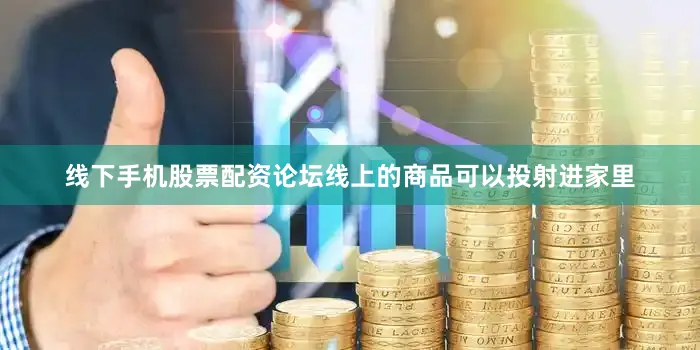 线下手机股票配资论坛线上的商品可以投射进家里