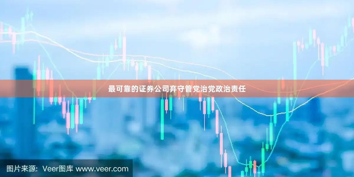 最可靠的证券公司弃守管党治党政治责任