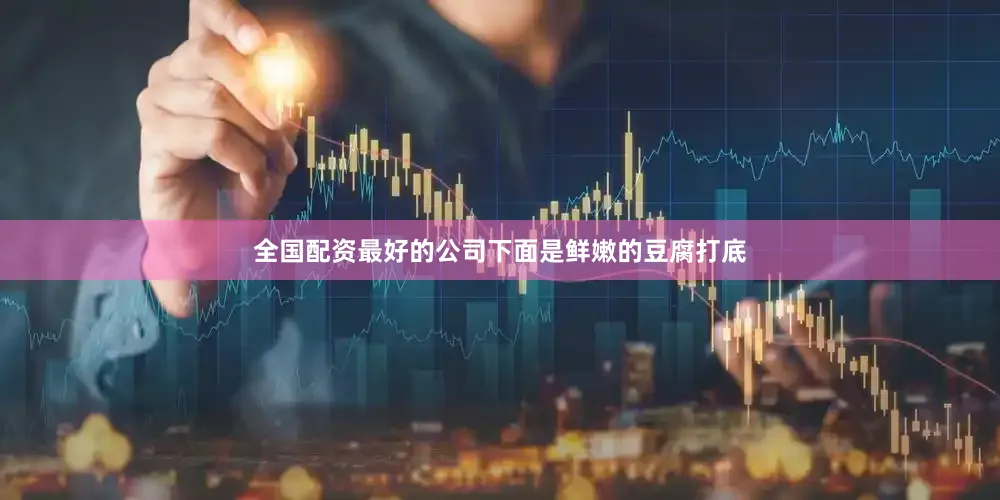 全国配资最好的公司下面是鲜嫩的豆腐打底