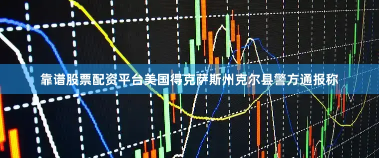 靠谱股票配资平台美国得克萨斯州克尔县警方通报称