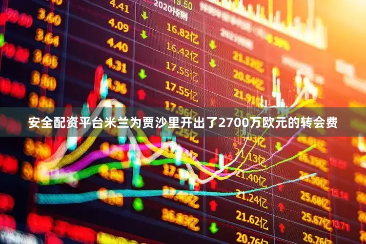 安全配资平台米兰为贾沙里开出了2700万欧元的转会费