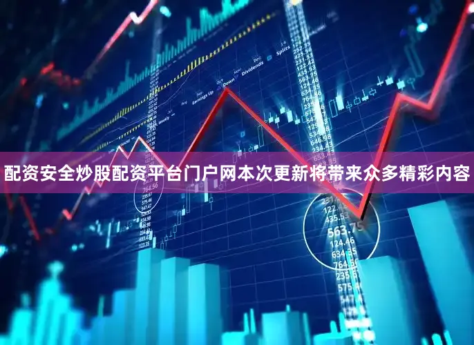 配资安全炒股配资平台门户网本次更新将带来众多精彩内容