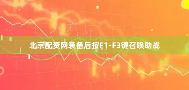 北京配资网装备后按F1-F3键召唤助战